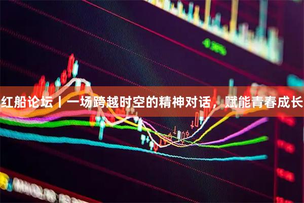 红船论坛丨一场跨越时空的精神对话，赋能青春成长