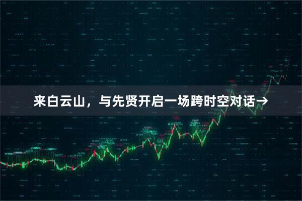 来白云山，与先贤开启一场跨时空对话→