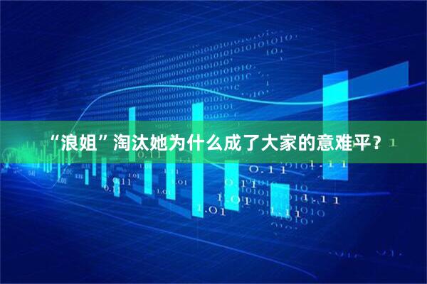 “浪姐”淘汰她为什么成了大家的意难平?