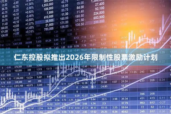 仁东控股拟推出2026年限制性股票激励计划