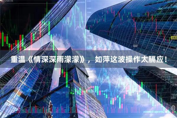 重温《情深深雨濛濛》，如萍这波操作太膈应！